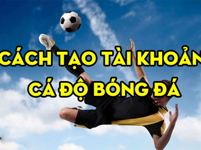 Cách đăng ký tài khoản cá cược bóng đá